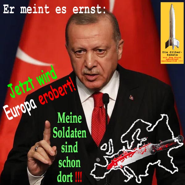 SilberRakete Erdogan meint es ernst Jetzt wird Europa erobert Soldaten schon dort Blutiges Messer