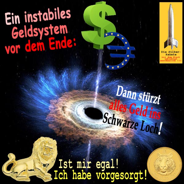 SilberRakete Instabiles Geldsystem vor Ende Dollar Euro Geld in Schwarzes Loch Goldener Loewe