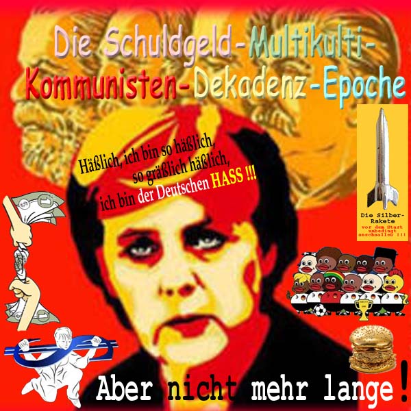 SilberRakete Schuldgeldmultikultikommunistendekadenz Epoche Merkel Hass Marx Engels Lenin Stalin