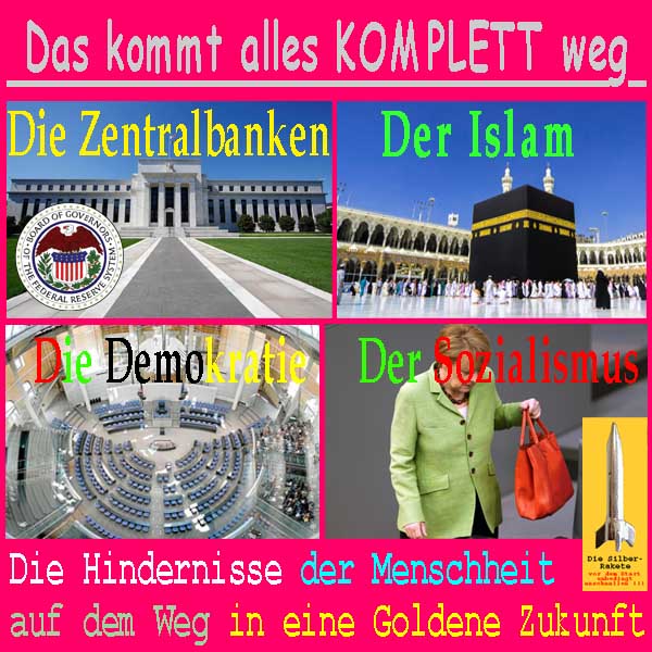 SilberRakete Das-kommt-weg-Zentralbanken-FED-Islam-Demokratie-Sozialismus-Merkel-Hindernisse-Menschheit