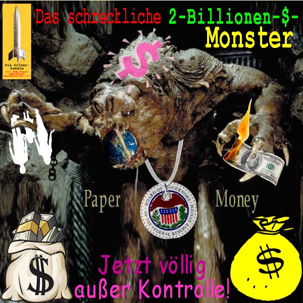 SilberRakete Das-schreckliche-2Billionen-Monster-Papiergeld-FED-Dollar-Geldsack-Ausser-Kontrolle