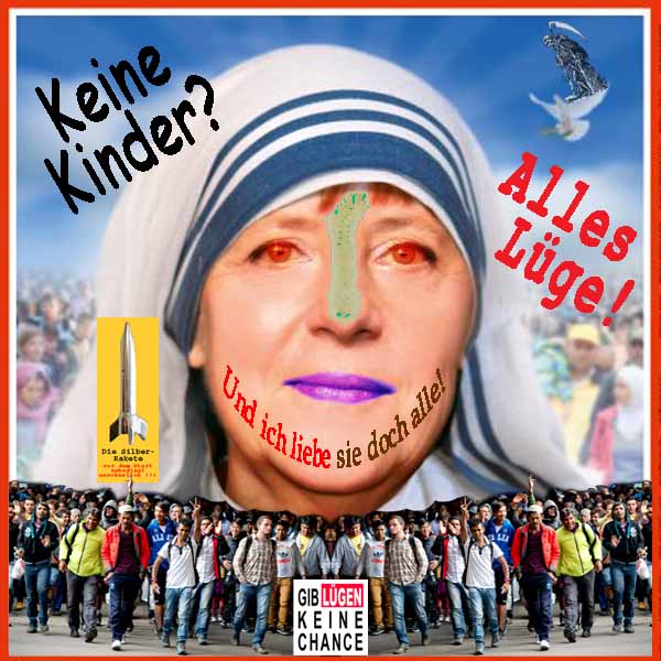 SilberRakete Merkel-Mutter-Theresa-Keine-Kinder-Alles-Luege-Fluechtlinge-Liebe-sie-doch-alle-Tod
