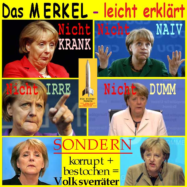 SilberRakete Merkel-erklaert-Nicht-krank-naiv-irre-dumm-Sondern-bestochen-korrupt