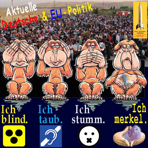 SilberRakete Politik-D-EU-Fluechtlinge-4Affen-blind-taub-stumm-Symbole-Merkel-Geld