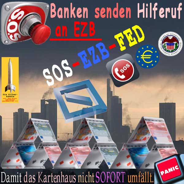 SilberRakete SOS-Banken-senden-Hilferuf-an-EZB-FED-Frankfurt-DB-Kartenhaus-Panik