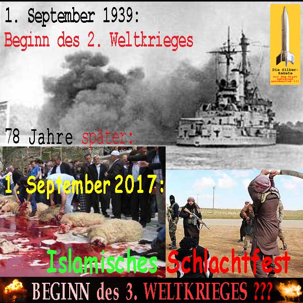 SilberRakete 1Sept1939 Beginn WK2 Schiff 78Jahre spaeter 1Sept2017 Islamisches Schlachtfest Beginn WK3