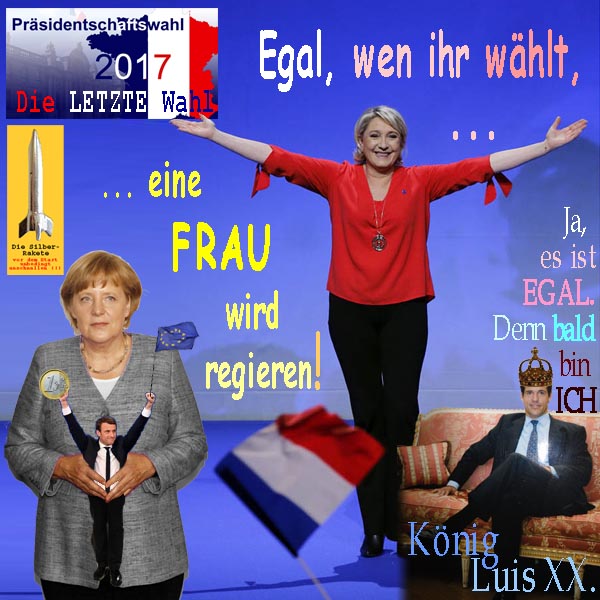 SilberRakete Frankreich Wahl2017 MarineLePen Egal Frau regiert Merkel haelt Macron Euro EU Koenig LuisXX