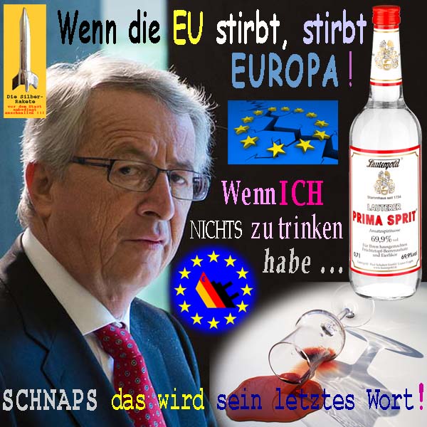 SilberRakete Juncker Wenn EU stirbt Europa Wenn ICH nichts zu trinken habe Primasprit Schnaps letztes Wort
