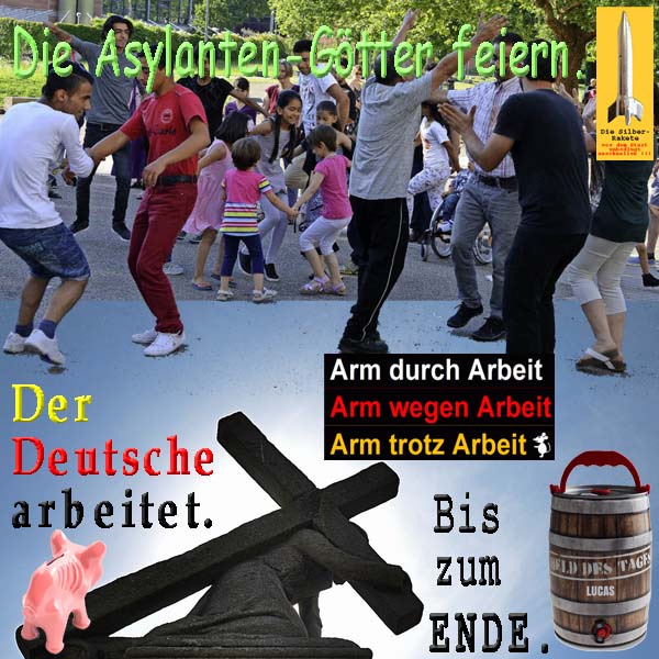 SilberRakete Asylantengoetter feiern Der Deutsche arbeitet Held des Tages Sparschwein hungert Arbeit arm