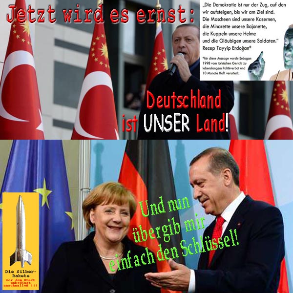 SilberRakete Erdogan macht Ernst Zitat Deutschland unser Land Merkel soll Schluessel uebergeben