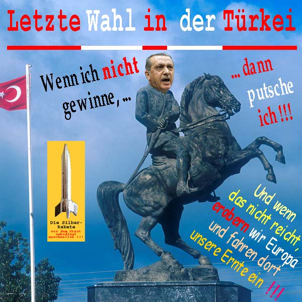 SilberRakete Letzte Wahl in Tuerkei Erdogan Denkmal Putsch Europa erobern Ernte einfahren