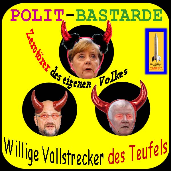 SilberRakete Polit Bastarde Merkel MSchulz Seehofer Zerstoerer eigenesVolk Willige Vollstrecker des Teufels
