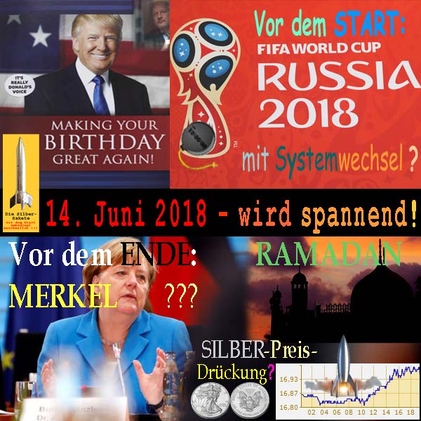 SilberRakete Tag 14Juni2018 spannend GebTrump WM2018RU Ende Merkel Ramadan SILBER Preis Drueckung