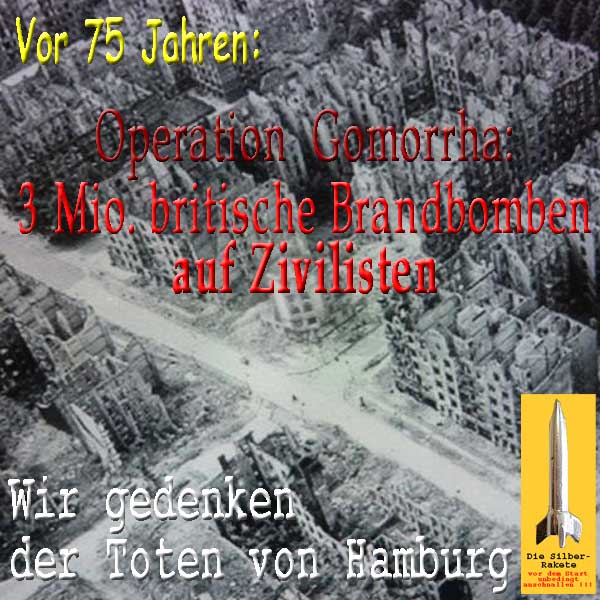 SilberRakete Vor 75Jahren Operation Gomorrha 3Mill Brit Brandbomben auf Zivilisten Gedenken Hamburg