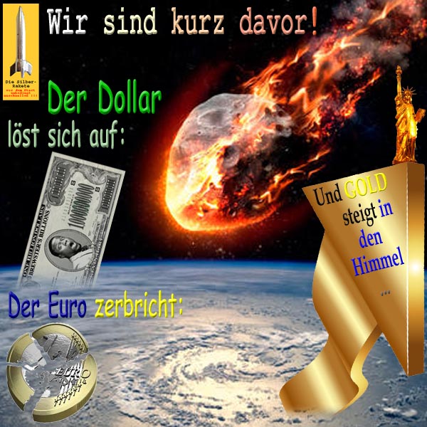 SilberRakete Welt kurz vor riesigem Crash Dollar loest sich auf Euro zerbricht GOLD steigt in Himmel