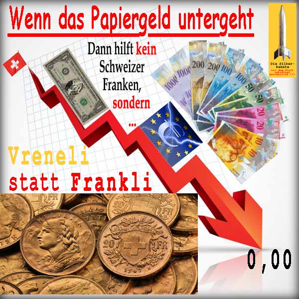 SilberRakete Wenn Papiergeld untergeht hilft kein Schweizer Franken sondern Vreneli statt Frankli